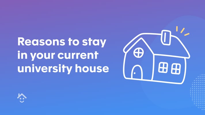 Reasons to stay in your current university house