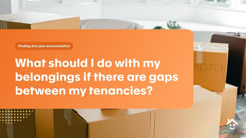 What should I do with my belongings if there are gaps between my tenancies?