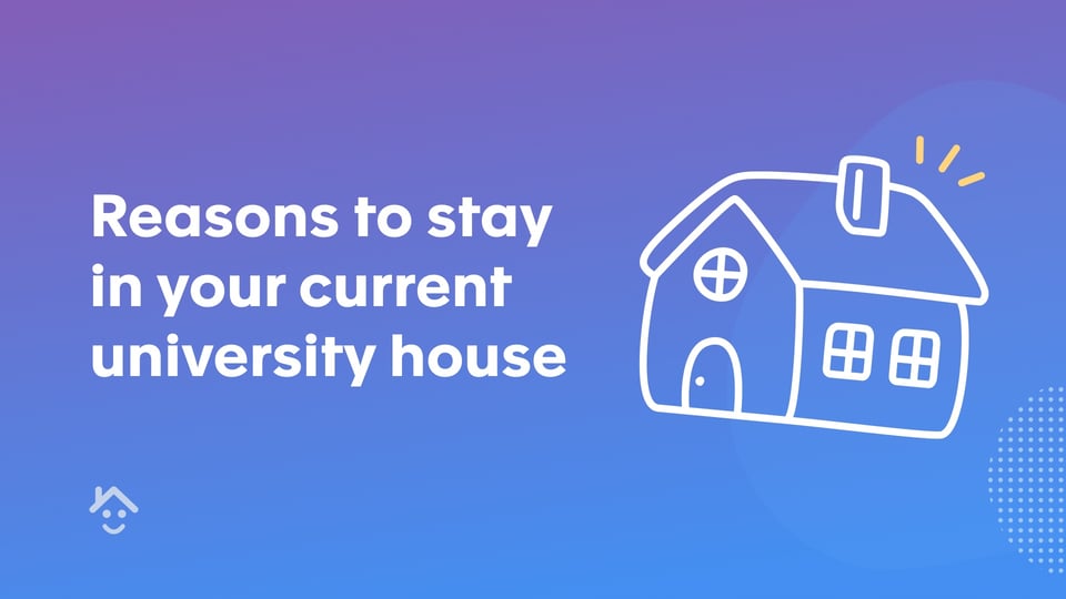 Reasons to stay in your current university house